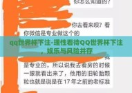 qq世界杯下注-理性看待QQ世界杯下注，娱乐与风险并存