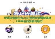 世界杯竞猜平台258-世界杯竞猜新体验，258平台的创新与魅力