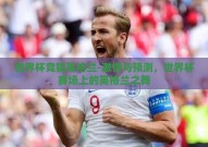 世界杯竞猜英格兰-激情与预测，世界杯赛场上的英格兰之舞
