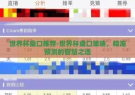 世界杯盘口推荐-世界杯盘口策略，精准预测的智慧之选