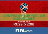 京东世界杯竞猜-京东世界杯竞猜，点燃球迷激情的互动盛宴