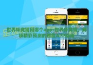 世界杯竞猜用哪个app-世界杯竞猜，解锁精彩预测的智能APP指南