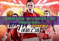世界杯免费竞猜-世界杯激情盛宴，免费竞猜的无限魅力