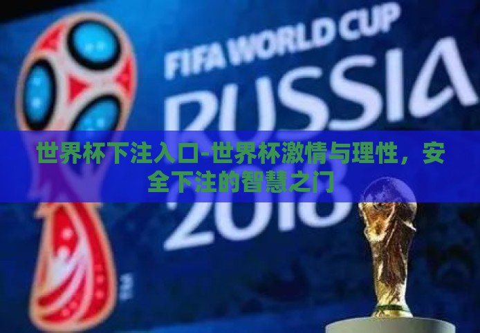 世界杯下注入口-世界杯激情与理性,安全下注的智慧之门 世界杯下注入口-世界杯激情与理性,安全下注的智慧之门