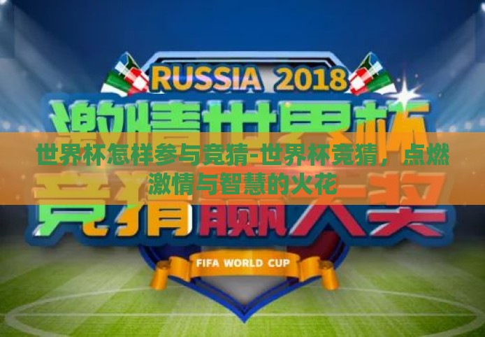 世界杯怎样参与竞猜-世界杯竞猜,点燃激情与智慧的火花 世界杯怎样参与竞猜-世界杯竞猜,点燃激情与智慧的火花