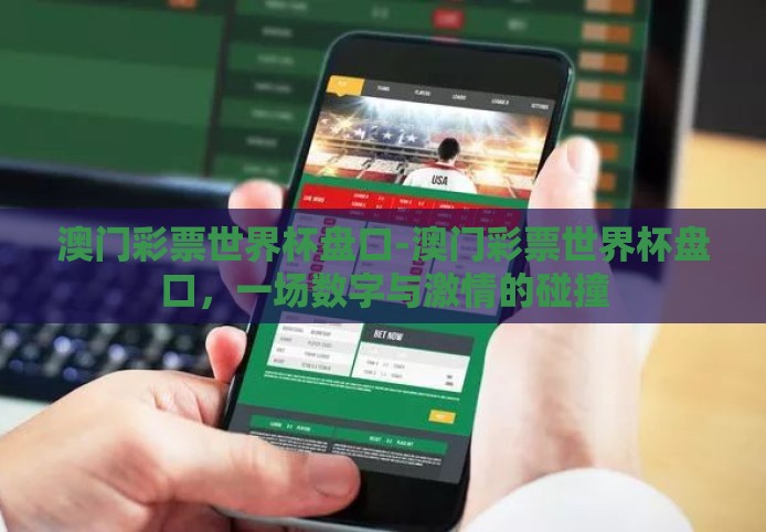 澳门彩票世界杯盘口-澳门彩票世界杯盘口,一场数字与激情的碰撞 澳门彩票世界杯盘口-澳门彩票世界杯盘口,一场数字与激情的碰撞