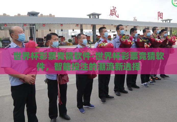 世界杯彩票竞猜软件-世界杯彩票竞猜软件，智能投注的潮流新选择