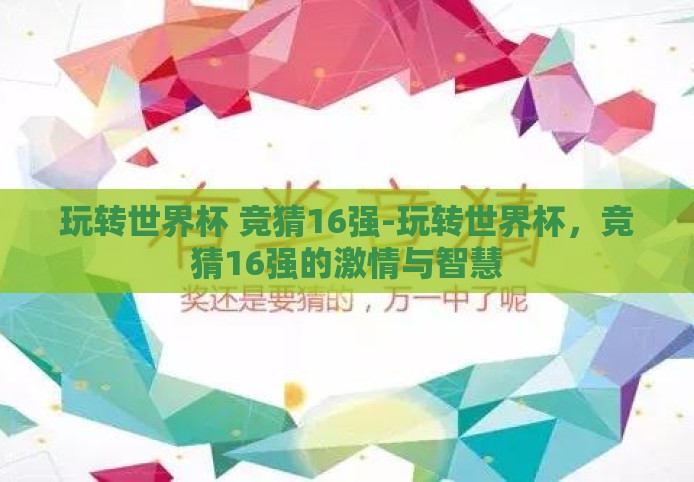 玩转世界杯 竞猜16强-玩转世界杯,竞猜16强的激情与智慧 玩转世界杯 竞猜16强-玩转世界杯,竞猜16强的激情与智慧