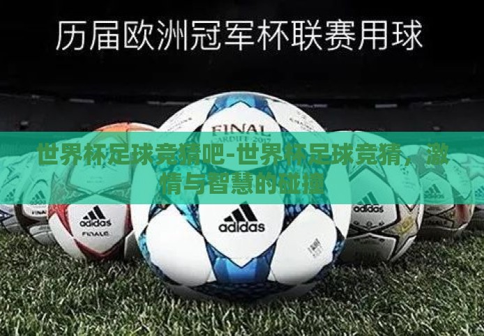 世界杯足球竞猜吧-世界杯足球竞猜,激情与智慧的碰撞 世界杯足球竞猜吧-世界杯足球竞猜,激情与智慧的碰撞