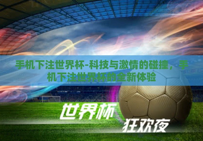 手机下注世界杯-科技与激情的碰撞，手机下注世界杯的全新体验
