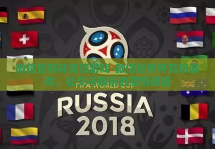 微信世界杯竞猜游戏-微信世界杯竞猜游戏,社交与娱乐的激情碰撞 微信世界杯竞猜游戏-微信世界杯竞猜游戏,社交与娱乐的激情碰撞