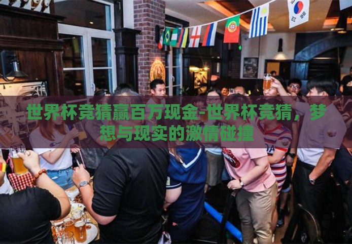 世界杯竞猜赢百万现金-世界杯竞猜，梦想与现实的激情碰撞