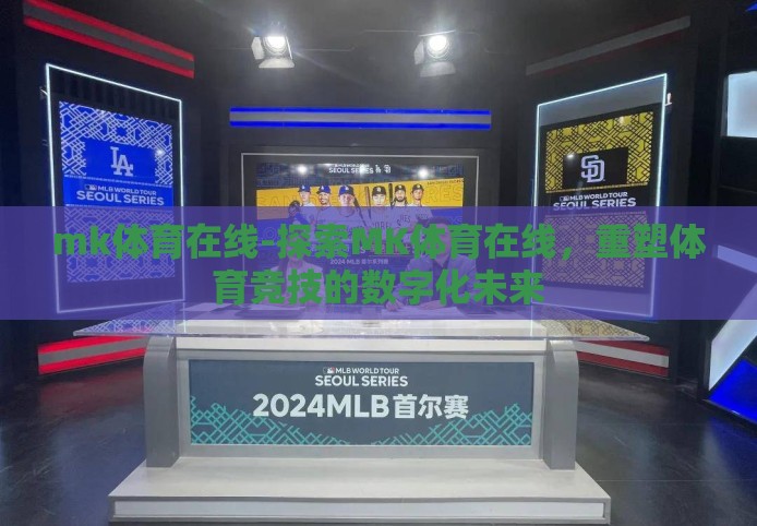 mk体育在线-探索MK体育在线,重塑体育竞技的数字化未来 mk体育在线-探索MK体育在线,重塑体育竞技的数字化未来