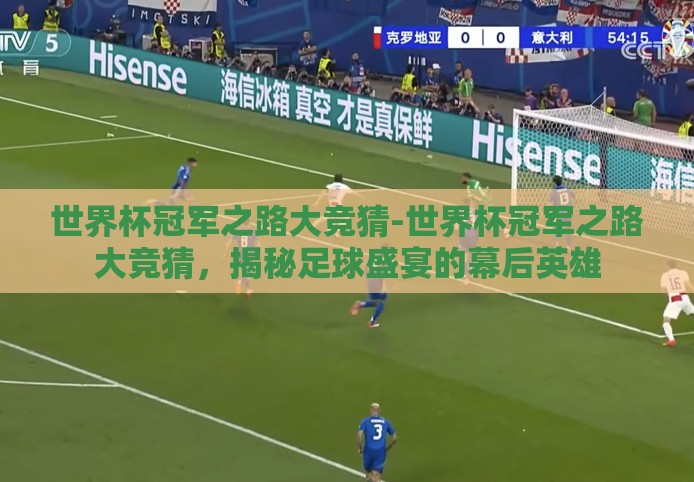 世界杯冠军之路大竞猜-世界杯冠军之路大竞猜，揭秘足球盛宴的幕后英雄