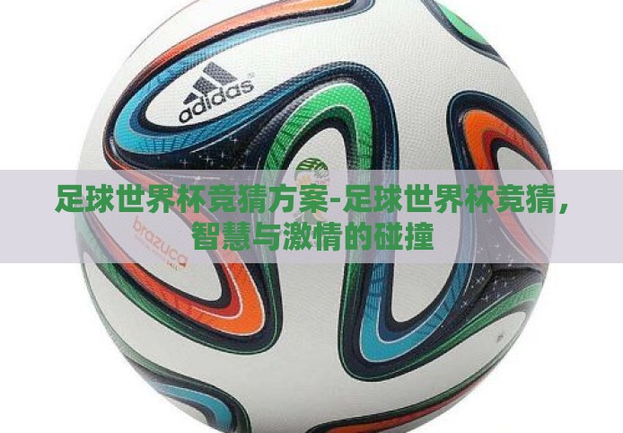 足球世界杯竞猜方案-足球世界杯竞猜，智慧与激情的碰撞