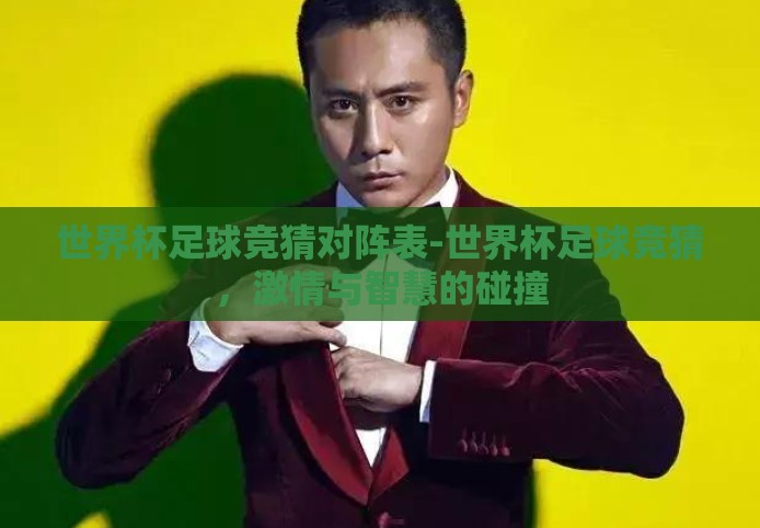 世界杯足球竞猜对阵表-世界杯足球竞猜，激情与智慧的碰撞