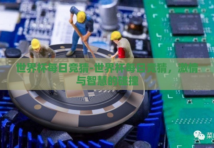 世界杯每日竞猜-世界杯每日竞猜,激情与智慧的碰撞 世界杯每日竞猜-世界杯每日竞猜,激情与智慧的碰撞