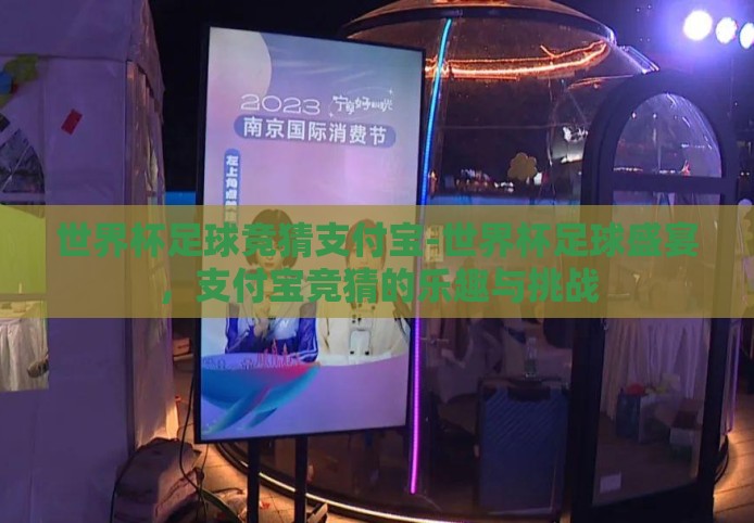 世界杯足球竞猜支付宝-世界杯足球盛宴，支付宝竞猜的乐趣与挑战