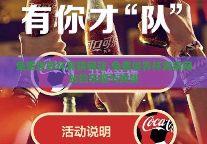 免费世界杯竞猜网站-免费世界杯竞猜网站的乐趣与挑战 免费世界杯竞猜网站-免费世界杯竞猜网站的乐趣与挑战