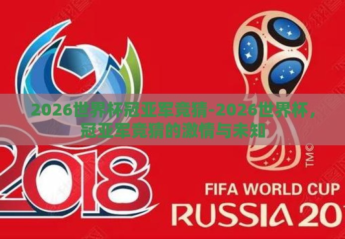 2026世界杯冠亚军竞猜-2026世界杯,冠亚军竞猜的激情与未知 2026世界杯冠亚军竞猜-2026世界杯,冠亚军竞猜的激情与未知