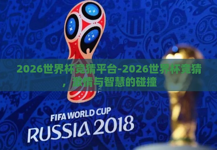 2026世界杯竞猜平台-2026世界杯竞猜,激情与智慧的碰撞 2026世界杯竞猜平台-2026世界杯竞猜,激情与智慧的碰撞