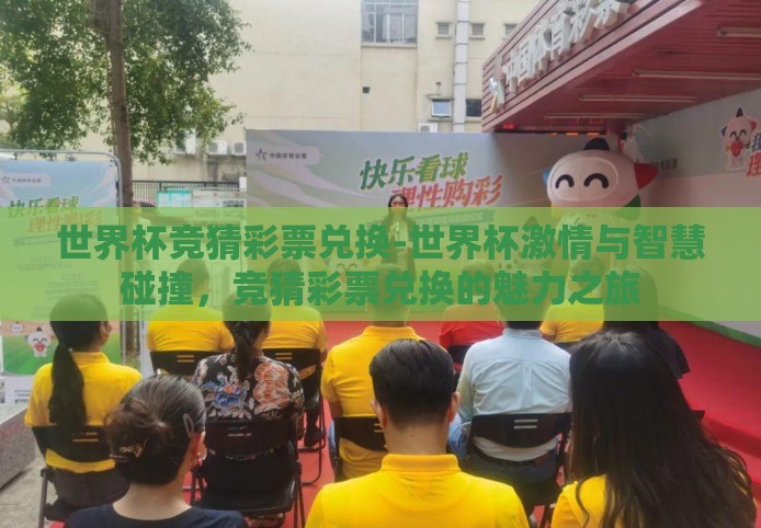世界杯竞猜彩票兑换-世界杯激情与智慧碰撞，竞猜彩票兑换的魅力之旅