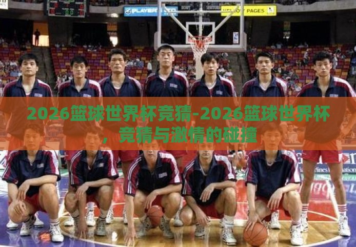 2026篮球世界杯竞猜-2026篮球世界杯，竞猜与激情的碰撞