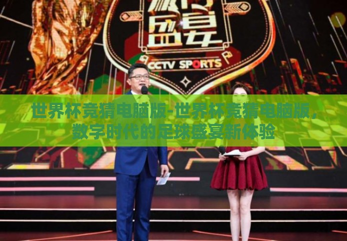 世界杯竞猜电脑版-世界杯竞猜电脑版，数字时代的足球盛宴新体验