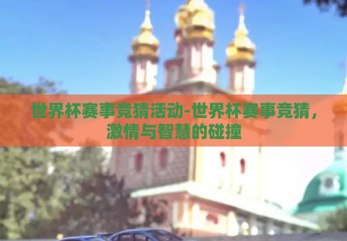 世界杯赛事竞猜活动-世界杯赛事竞猜，激情与智慧的碰撞
