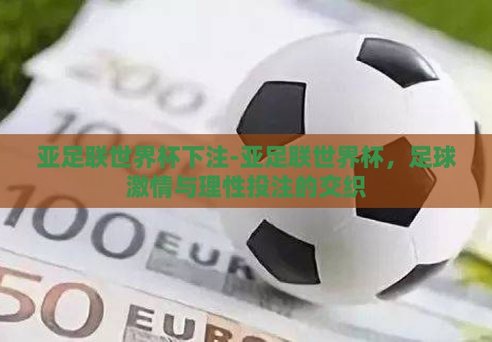 亚足联世界杯下注-亚足联世界杯，足球激情与理性投注的交织