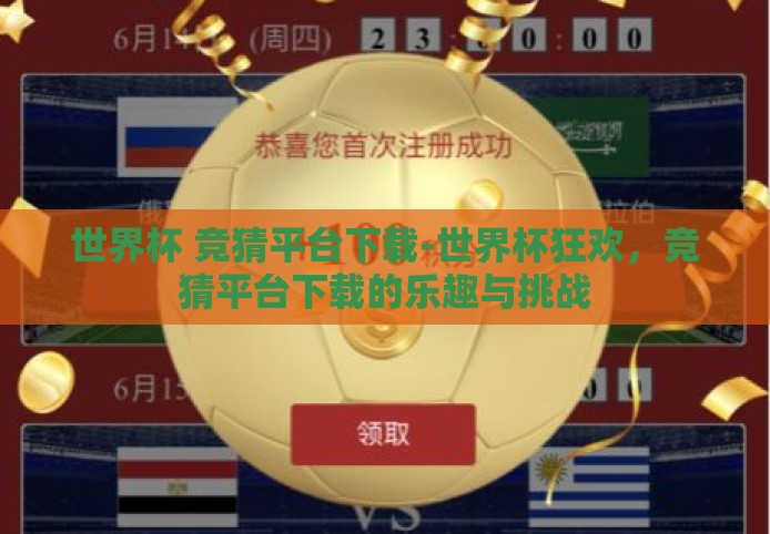 世界杯 竞猜平台下载-世界杯狂欢,竞猜平台下载的乐趣与挑战 世界杯 竞猜平台下载-世界杯狂欢,竞猜平台下载的乐趣与挑战