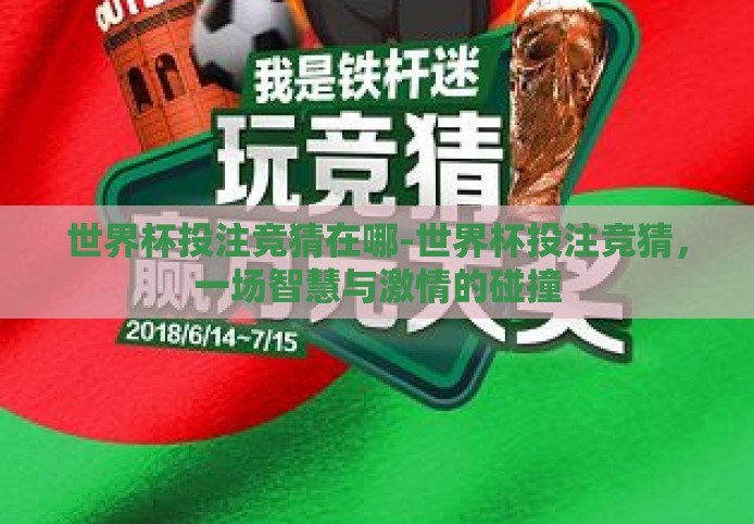 世界杯投注竞猜在哪-世界杯投注竞猜,一场智慧与激情的碰撞 世界杯投注竞猜在哪-世界杯投注竞猜,一场智慧与激情的碰撞