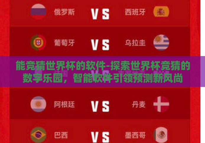 能竞猜世界杯的软件-探索世界杯竞猜的数字乐园,智能软件引领预测新风尚 能竞猜世界杯的软件-探索世界杯竞猜的数字乐园,智能软件引领预测新风尚